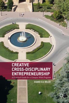 Creative Cross-Disciplinary Entrepreneurship: A Practical Guide for a Campus-Wide Program - Welsh, D