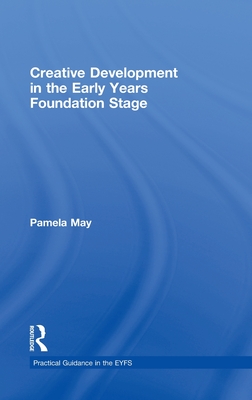 Creative Development in the Early Years Foundation Stage - May, Pamela