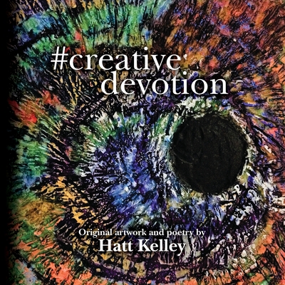 #creative devotion: Original artwork and poetry by Hatt Kelley - Castle, Cathryn (Editor), and Kelley, Hatt