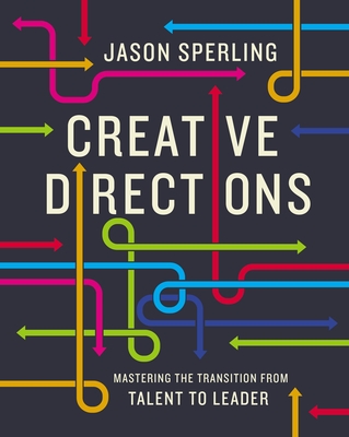 Creative Directions: Mastering the Transition from Talent to Leader - Sperling, Jason