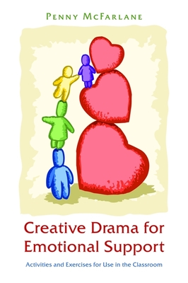 Creative Drama for Emotional Support: Activities and Exercises for Use in the Classroom - McFarlane, Penny, and Wheadon, Sylvia (Foreword by)