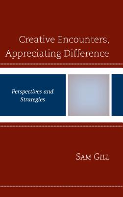 Creative Encounters, Appreciating Difference: Perspectives and Strategies - Gill, Sam