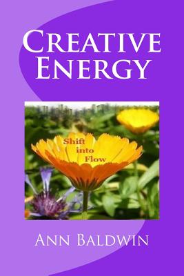 Creative Energy: Shift into Flow - Baldwin, Ann