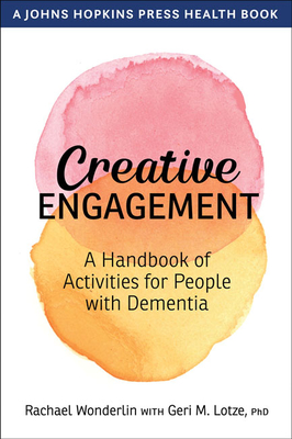 Creative Engagement: A Handbook of Activities for People with Dementia - Wonderlin, Rachael, and Lotze, Geri M