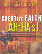 Creative Faith Ah-Ha's!: 45 Experiences to Enrich Youth in Ministry