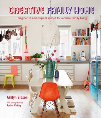 Creative Family Home: Imaginative and Original Spaces for Modern Living - Gibson, Ashlyn