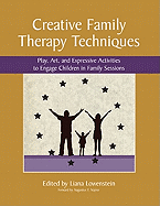 Creative Family Therapy Techniques: Play, Art & Expressive Activities to Engage Children in Family Sessions