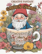 Creative Fantasy Garden Gnome Coloring Book for Adults: Relaxing Garden Gnome Coloring Pages for an Anti Anxiety Therapy Coloring Adventure