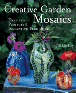 Creative Garden Mosaics: Dazzling Projects & Innovative Techniques - MacKay, Jill