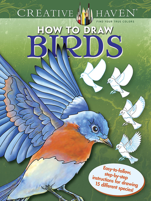 Creative Haven How to Draw Birds Coloring Book: Easy-To-Follow, Step-By-Step Instructions for Drawing 15 Different Species - Noble, Marty
