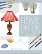 Creative Home Decor in Polymer Clay - Heaser, Sue, and Polomsky, Christine (Photographer), and Parrish, Al (Photographer)