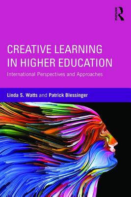 Creative Learning in Higher Education: International Perspectives and Approaches - Watts, Linda S. (Editor), and Blessinger, Patrick (Editor)