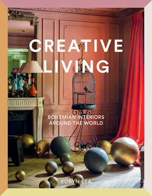 Creative Living: Bohemian Interiors Around the World - Lea, Robyn