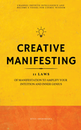 Creative Manifesting: 11 Laws of Manifestation to Amplify Your Intuition and Inner Genius - Channel Infinite Intelligence and Become a Vessel for Cosmic Wisdom (Includes Exercises)