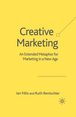 Creative Marketing: An Extended Metaphor for Marketing in a New Age - Fillis, I, and Rentschler, R