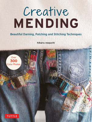 Creative Mending: Beautiful Darning, Patching and Stitching Techniques (Over 300 Color Photos) - Noguchi, Hikaru