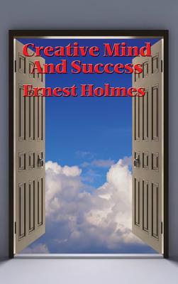 Creative Mind and Success - Holmes, Ernest, Dr.