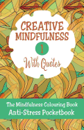 Creative Mindfulness: The Mindfulness Colouring Book, Geometrics, Abstracts, Patterns, Florals, Anti-Stress Pocketbook