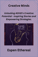 Creative Minds: Unlocking ADHD's Creative Potential - Inspiring Stories and Empowering Strategies.