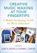 Creative Music Making at Your Fingertips: A Mobile Technology Guide for Music Educators
