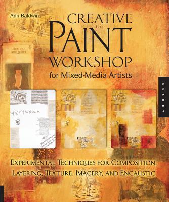Creative Paint Workshop for Mixed-Media Artists: Experimental Techniques for Composition, Layering, Texture, Imagery, and Encaustic - Baldwin, Ann
