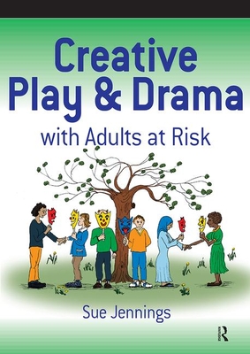 Creative Play and Drama with Adults at Risk - Jennings, Sue