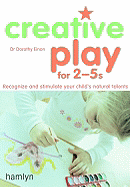 Creative Play for 2-5s: Recognize and Stimulate Your Child's Natural Talents