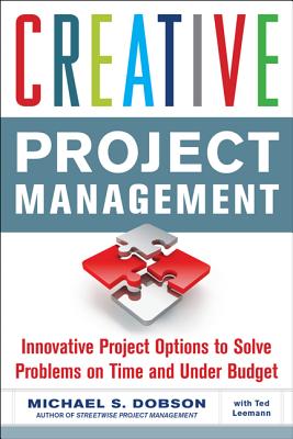 Creative Project Management: Innovative Project Options to Solve Problems on Time and Under Budget - Dobson, Michael S