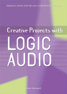 Creative Projects with Logic Audio: Sequence, Record, and Mix Your Compositions Like a Pro!