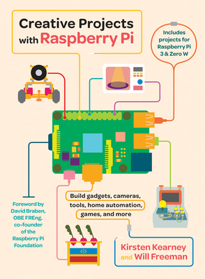 Creative Projects with Raspberry Pi - Kearney, Kirsten, and Freeman, Will