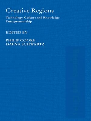 Creative Regions: Technology, Culture and Knowledge Entrepreneurship - Cooke, Philip (Editor), and Schwartz, Dafna (Editor)