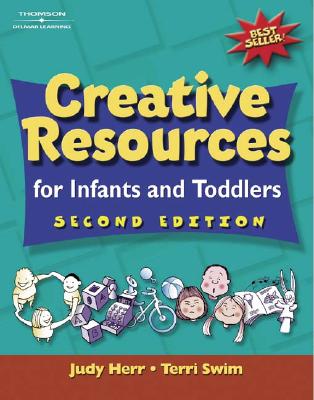 Creative Resources for Infants and Toddlers - Herr, Judy, Dr., Ed.D., and Swim, Terri Jo