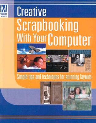 Creative Scrapbooking with Your Computer: Simple Tips and Techniques for Stunning Layouts - Memory Makers Books (Creator)