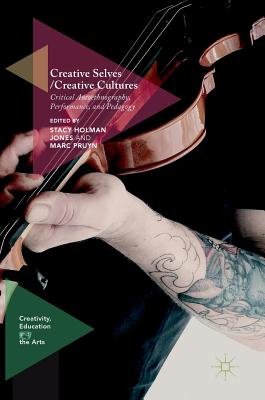 Creative Selves / Creative Cultures: Critical Autoethnography, Performance, and Pedagogy - Holman Jones, Stacy (Editor), and Pruyn, Marc (Editor)