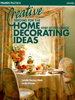 Creative Serging for the Home and Other Quick Decorating Ideas - Black, Lynette Ranney, and Wisner, Linda