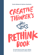 Creative Thinker's Rethink Book: 52 Exercises to Train Your Ability to See Connections Others Don't