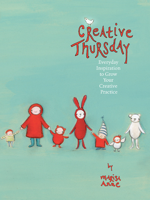 Creative Thursday: Everyday inspiration to grow your creative practice [blurb] From the popular website! - Anne, Marisa