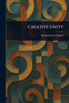Creative Unity - Tagore, Rabindranath