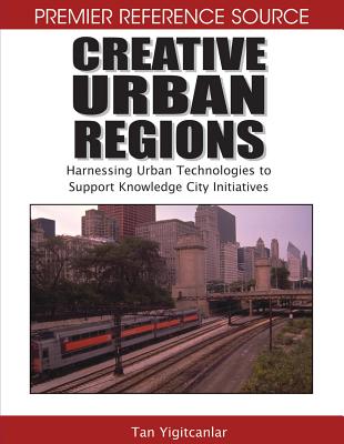Creative Urban Regions: Harnessing Urban Technologies to Support Knowledge City Initiatives - Yigitcanlar, Tan