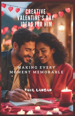 Creative Valentine's Day Ideas for Him: Making Every Moment Memorable - Langan, Paul