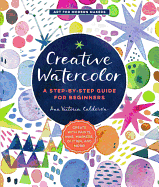 Creative Watercolor: A Step-By-Step Guide for Beginners--Create with Paints, Inks, Markers, Glitter, and More!volume 1
