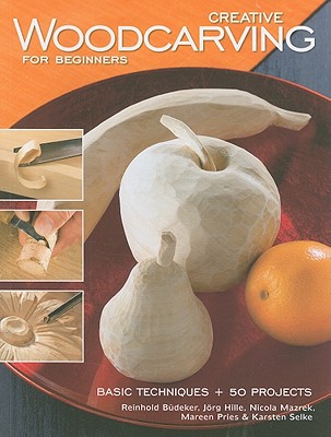 Creative Woodcarving for Beginners: Basic Techniques + 50 Projects - Budeker, Reinhold, and Hille, Jorg, and Mazrek, Nicola
