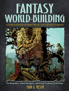 Creative World Building and Creature Design: a Guide for Illustrators, Game Designers, and Visual Creatives of All Types: A Guide for Illustrators, Game Designers, and Visual Creatives of All Types