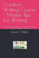 Creative Writing Course - Master Tips For Writing: Easy & Clear Tips To Get You To Write The Book You Have Always Dreamed Of!
