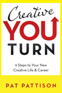 Creative You Turn: 9 Steps to Your New Creative Life & Career