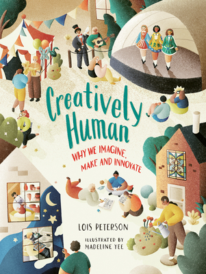 Creatively Human: Why We Imagine, Make and Innovate - Peterson, Lois