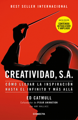 Creatividad, S.A.: C?mo Llevar La Inspiraci?n Hasta El Infinito Y Ms All (Ed. Ampliada) / Creativity, Inc. (the Expanded Edition) - Catmull, Ed