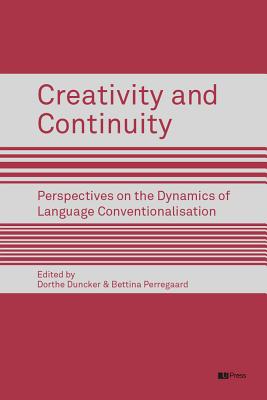 Creativity and Continuity: Perspectives on the Dynamics of Language Conventionalisation - Duncker, Dorthe (Editor), and Perregaard, Bettina (Editor)