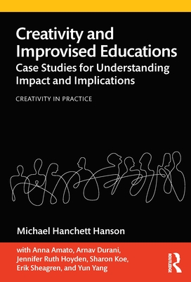 Creativity and Improvised Educations: Case Studies for Understanding Impact and Implications - Hanson, Michael Hanchett