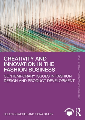 Creativity and Innovation in the Fashion Business: Contemporary Issues in Fashion Design and Product Development - Goworek, Helen, and Bailey, Fiona